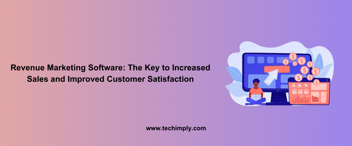 Revenue Marketing Software: The Key to Increased Sales and Improved Customer Satisfaction